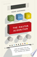 Book cover of The Master Algorithm: How the Quest for the Ultimate Learning Machine Will Remake Our World by Pedro Domingos
