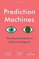 Book cover of Prediction Machines: The Simple Economics of Artificial Intelligence by Ajay Agrawal, Joshua Gans, Avi Goldfarb