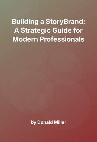 Cover for Building a StoryBrand: A Strategic Guide for Modern Professionals