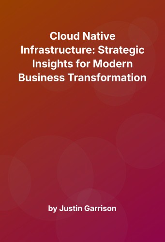 Cover for Cloud Native Infrastructure: Strategic Insights for Modern Business Transformation