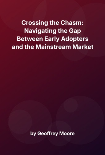 Cover for Crossing the Chasm: Navigating the Gap Between Early Adopters and the Mainstream Market