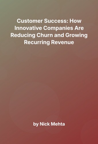 Cover for Customer Success: How Innovative Companies Are Reducing Churn and Growing Recurring Revenue