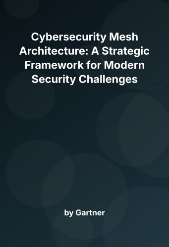 Cover for Cybersecurity Mesh Architecture: A Strategic Framework for Modern Security Challenges