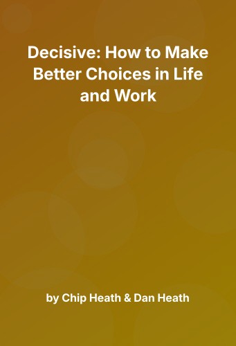 Cover for Decisive: How to Make Better Choices in Life and Work