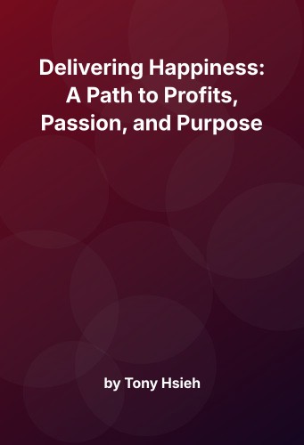 Cover for Delivering Happiness: A Path to Profits, Passion, and Purpose