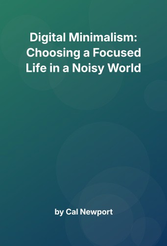 Cover for Digital Minimalism: Choosing a Focused Life in a Noisy World