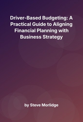 Cover for Driver-Based Budgeting: A Practical Guide to Aligning Financial Planning with Business Strategy