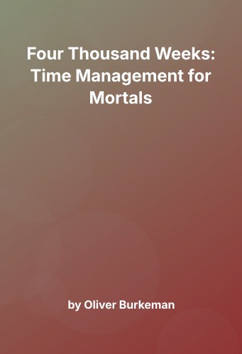 Cover for Four Thousand Weeks: Time Management for Mortals
