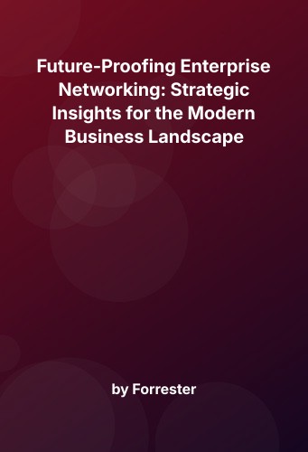 Cover for Future-Proofing Enterprise Networking: Strategic Insights for the Modern Business Landscape