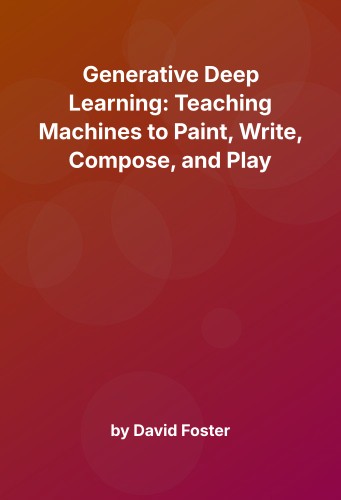 Cover for Generative Deep Learning: Teaching Machines to Paint, Write, Compose, and Play