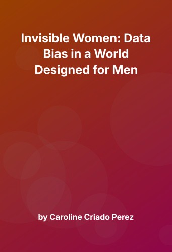 Cover for Invisible Women: Data Bias in a World Designed for Men