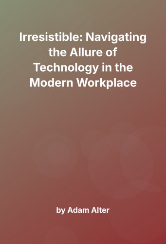 Cover for Irresistible: Navigating the Allure of Technology in the Modern Workplace