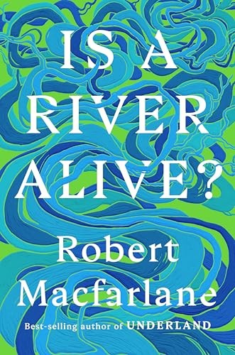 Book cover of Is a River Alive? by Robert Macfarlane