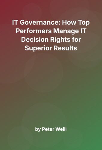 Cover for IT Governance: How Top Performers Manage IT Decision Rights for Superior Results