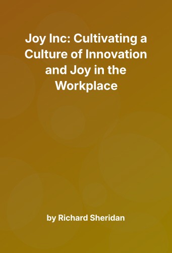 Cover for Joy Inc: Cultivating a Culture of Innovation and Joy in the Workplace