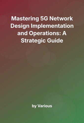 Cover for Mastering 5G Network Design Implementation and Operations: A Strategic Guide