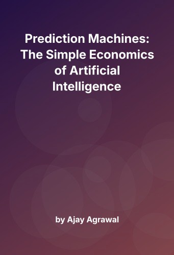 Cover for Prediction Machines: The Simple Economics of Artificial Intelligence