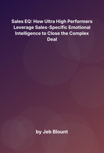 Cover for Sales EQ: How Ultra High Performers Leverage Sales-Specific Emotional Intelligence to Close the Complex Deal