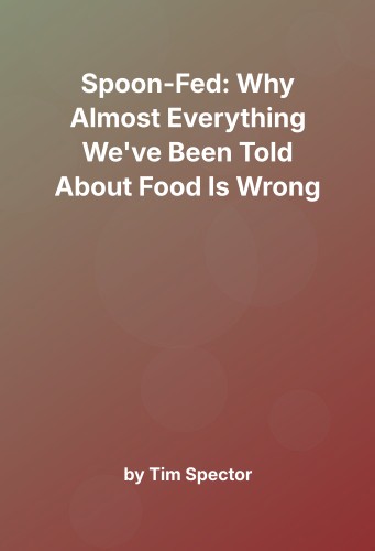 Cover for Spoon-Fed: Why Almost Everything We've Been Told About Food Is Wrong