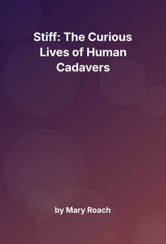 Cover for Stiff: The Curious Lives of Human Cadavers