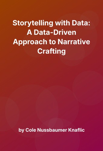 Cover for Storytelling with Data: A Data-Driven Approach to Narrative Crafting
