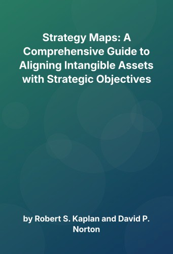 Cover for Strategy Maps: A Comprehensive Guide to Aligning Intangible Assets with Strategic Objectives