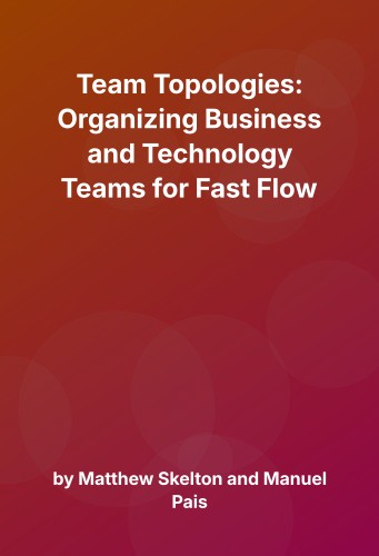 Cover for Team Topologies: Organizing Business and Technology Teams for Fast Flow