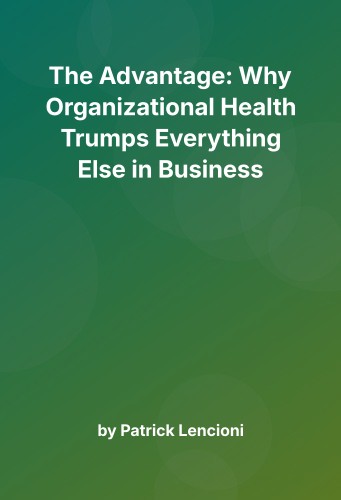 Cover for The Advantage: Why Organizational Health Trumps Everything Else in Business