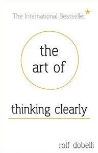 Book cover of The Art of Thinking Clearly by Rolf Dobelli