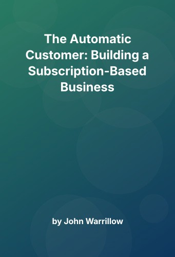 Cover for The Automatic Customer: Building a Subscription-Based Business