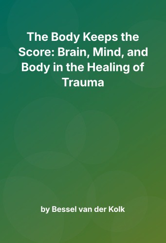 Cover for The Body Keeps the Score: Brain, Mind, and Body in the Healing of Trauma