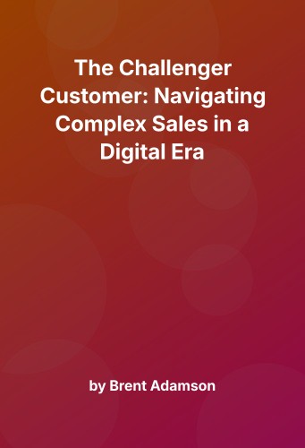 Cover for The Challenger Customer: Navigating Complex Sales in a Digital Era