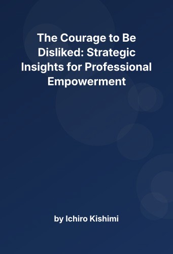 Cover for The Courage to Be Disliked: Strategic Insights for Professional Empowerment