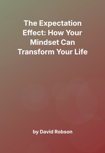 Cover for The Expectation Effect: How Your Mindset Can Transform Your Life