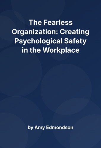 Cover for The Fearless Organization: Creating Psychological Safety in the Workplace