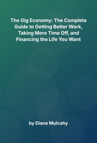 Cover for The Gig Economy: The Complete Guide to Getting Better Work, Taking More Time Off, and Financing the Life You Want