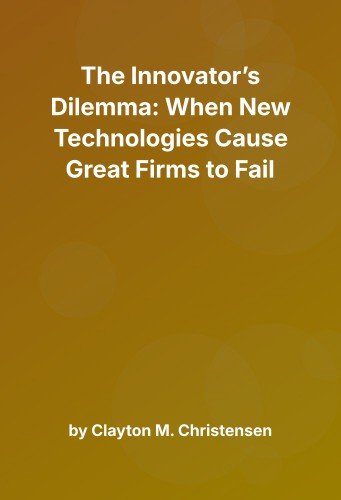 Cover for The Innovator’s Dilemma: When New Technologies Cause Great Firms to Fail