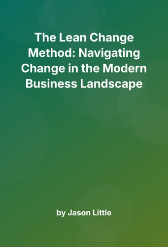 Cover for The Lean Change Method: Navigating Change in the Modern Business Landscape