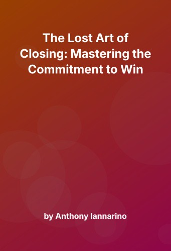 Cover for The Lost Art of Closing: Mastering the Commitment to Win