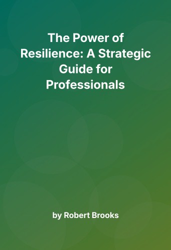 Cover for The Power of Resilience: A Strategic Guide for Professionals