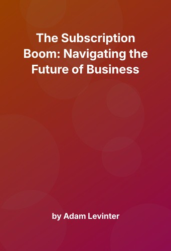 Cover for The Subscription Boom: Navigating the Future of Business