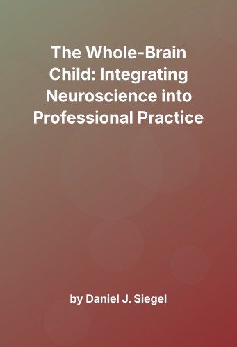 Cover for The Whole-Brain Child: Integrating Neuroscience into Professional Practice