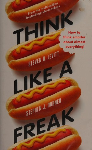Book cover of Think Like a Freak by Steven D. Levitt, Stephen J. Dubner