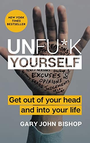 Book cover of Unfu*k Yourself: Get Out of Your Head and into Your Life by Gary John Bishop