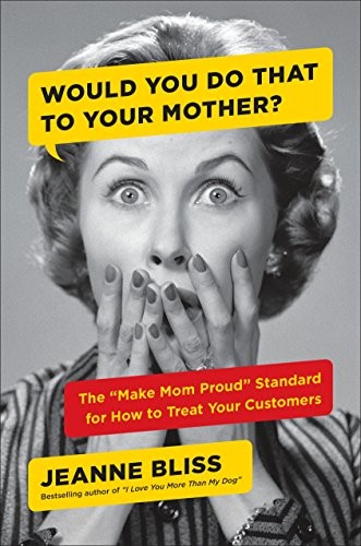 Book cover of Would You Do That to Your Mother? by Jeanne Bliss